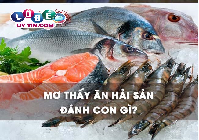 Nằm mơ ăn hải sản đánh con gì? Ý nghĩa giấc mơ thấy hải sản