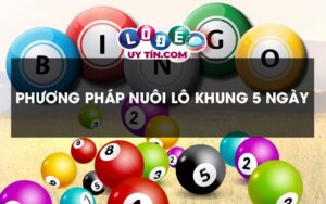 Cách chơi nuôi lô khung 5 ngày đảm bảo không bao giờ thua!